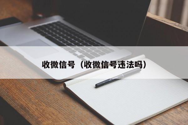 收微信号（收微信号违法吗）